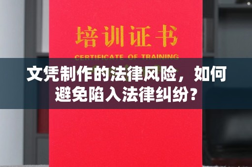 梧州文凭制作的法律风险，如何避免陷入法律纠纷？