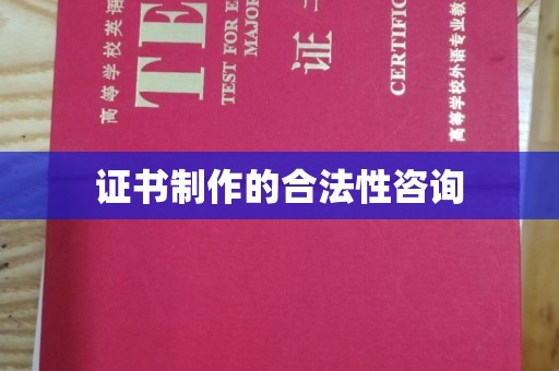 白云证书制作的合法性咨询