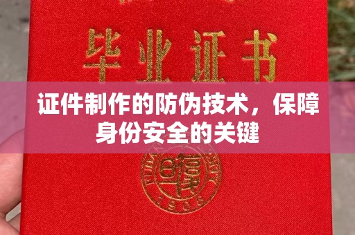 费县证件制作的防伪技术，保障身份安全的关键